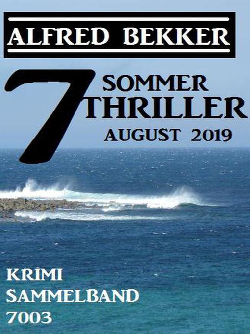 Title details for 7 Alfred Bekker Sommer Thriller August 2019 – Krimi Sammelband 7003 by Alfred Bekker - Available